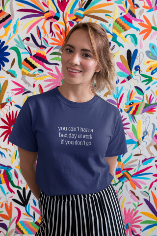 you can’t have a bad day at work if you don’t go