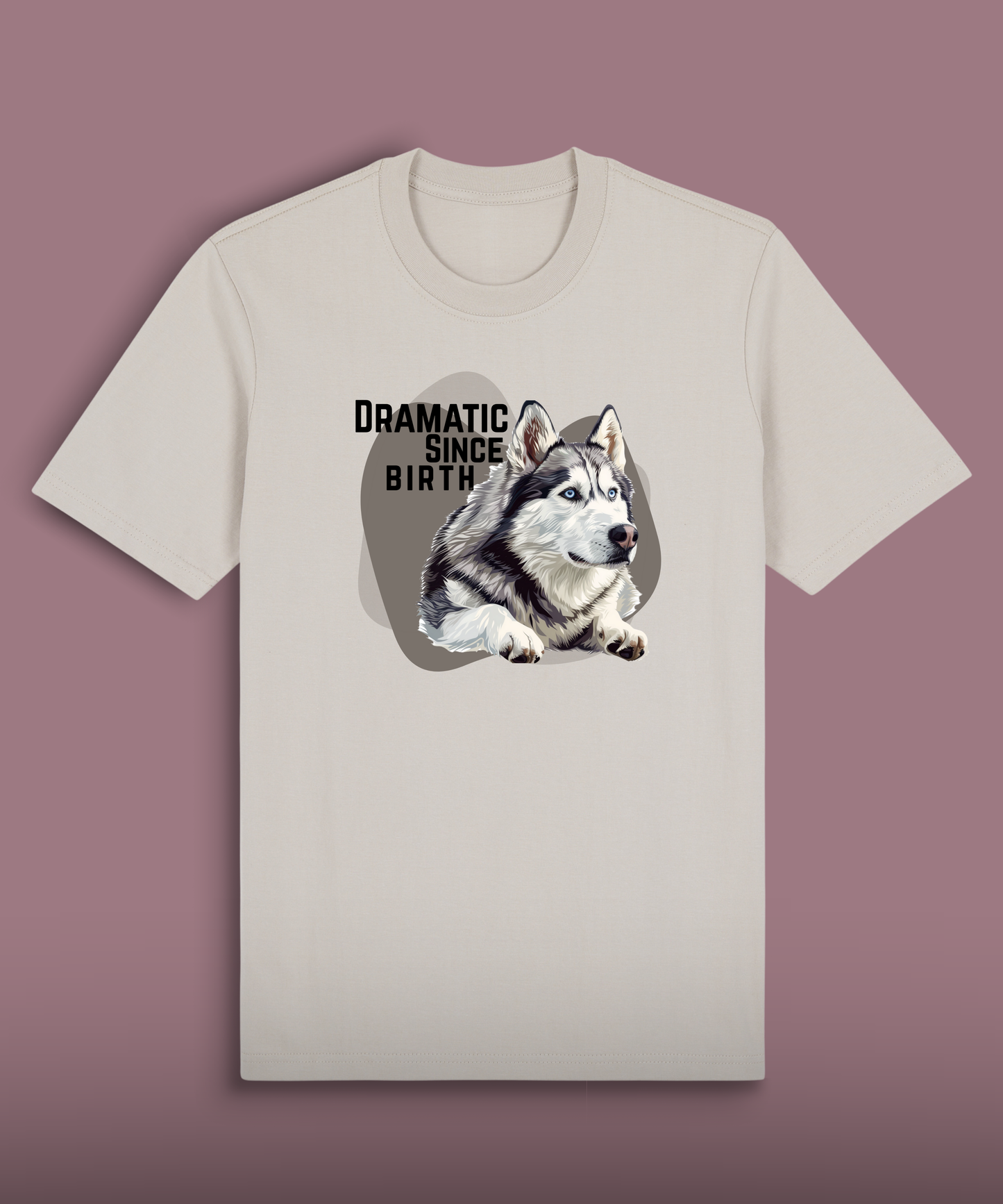 Dramatic Since Birth - Husky