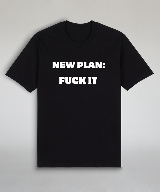 NEW PLAN: FUCK IT