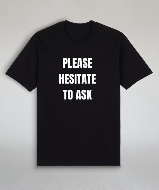 Please Hesitate To Ask