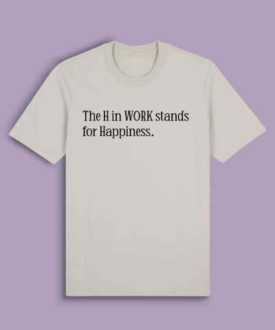 The H in WORK stands for Happiness.