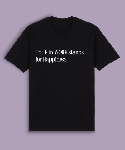 The H in WORK stands for Happiness.