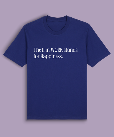 The H in WORK stands for Happiness.