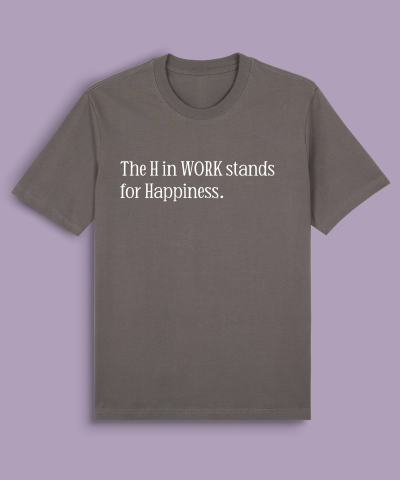 The H in WORK stands for Happiness.